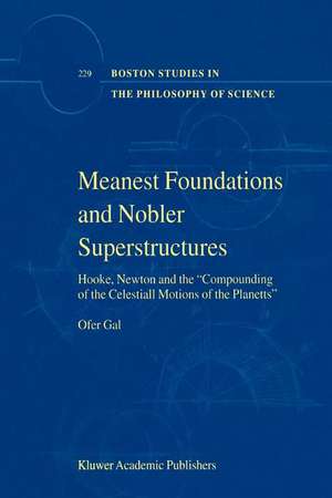 Meanest Foundations and Nobler Superstructures: Hooke, Newton and the Compounding of the Celestiall Motions of the Planetts de Ofer Gal