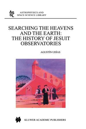 Searching the Heavens and the Earth: The History of Jesuit Observatories de Agustin UDIAS