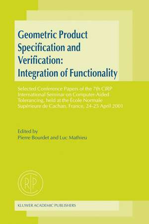 Geometric Product Specification and Verification: Integration of Functionality: Selected Conference Papers of the 7th CIRP International Seminar on Computer-Aided Tolerancing, held at the École Normale Supérieure de Cachan, France, 24–25 April 2001 de Pierre Bourdet