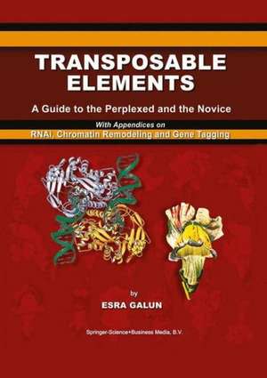 Transposable Elements: A Guide to the Perplexed and the Novice With Appendices on RNAi, Chromatin Remodeling and Gene Tagging de Esra Galun