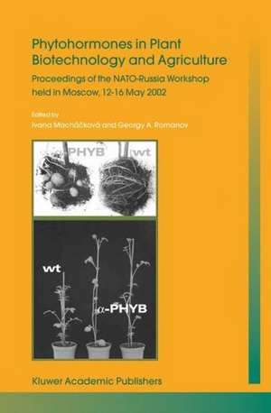 Phytohormones in Plant Biotechnology and Agriculture: Proceedings of the NATO-Russia Workshop held in Moscow, 12–16 May 2002 de Ivana Machácková