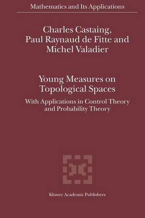 Young Measures on Topological Spaces: With Applications in Control Theory and Probability Theory de Charles Castaing