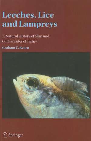 Leeches, Lice and Lampreys: A Natural History of Skin and Gill Parasites of Fishes de Graham C. Kearn