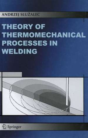 Theory of Thermomechanical Processes in Welding de Andrzej Sluzalec