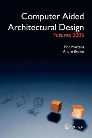 Computer Aided Architectural Design Futures 2005: Proceedings of the 11th International CAAD Futures Conference held at the Vienna University of Technology, Vienna, Austria, on June 20-22, 2005 de Bob Martens