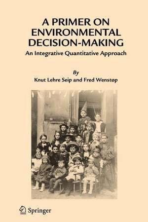 A Primer on Environmental Decision-Making: An Integrative Quantitative Approach de Knut Lehre Seip