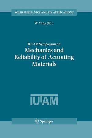 IUTAM Symposium on Mechanics and Reliability of Actuating Materials: Proceedings of the IUTAM Symposium held in Beijing, China, 1-3 September, 2004 de W. Yang