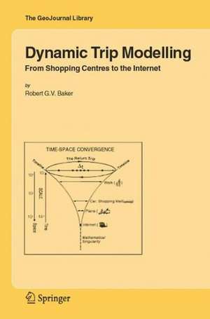 Dynamic Trip Modelling: From Shopping Centres to the Internet de Robert G.V. Baker