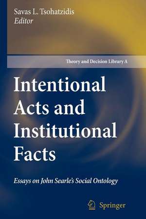 Intentional Acts and Institutional Facts: Essays on John Searle’s Social Ontology de Savas L. Tsohatzidis