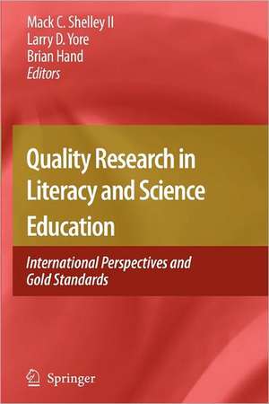 Quality Research in Literacy and Science Education: International Perspectives and Gold Standards de Mack C. Shelley