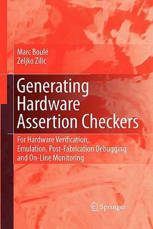 Generating Hardware Assertion Checkers: For Hardware Verification, Emulation, Post-Fabrication Debugging and On-Line Monitoring de Marc Boulé