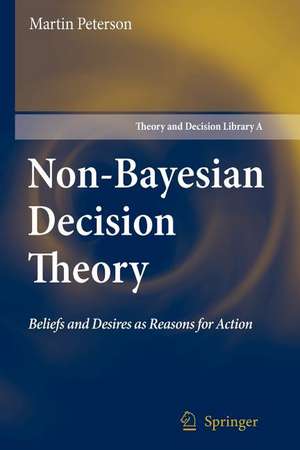 Non-Bayesian Decision Theory: Beliefs and Desires as Reasons for Action de Martin Peterson