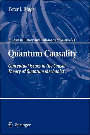 Quantum Causality: Conceptual Issues in the Causal Theory of Quantum Mechanics de Peter J. Riggs