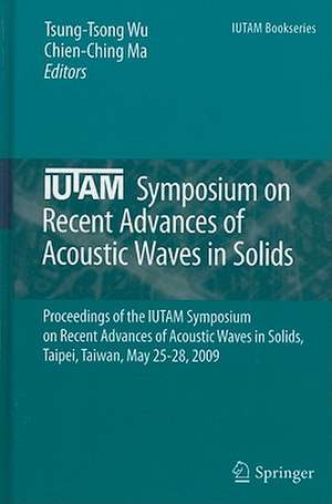 IUTAM Symposium on Recent Advances of Acoustic Waves in Solids: Proceedings of the IUTAM Symposium on Recent Advances of Acoustic Waves in Solids, Taipei, Taiwan, May 25-28, 2009 de Tsung-Tsong Wu