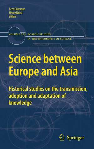 Science between Europe and Asia: Historical Studies on the Transmission, Adoption and Adaptation of Knowledge de Feza Günergun