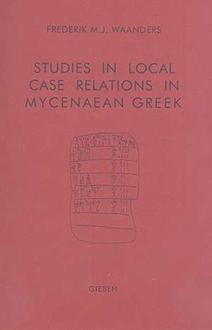 Studies in Local Case Relations in Mycenaean Greek de Waanders