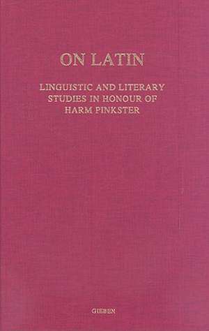 On Latin: Linguistic and Literary Studies in Honour of Harm Pinkster de Rodie Risselada