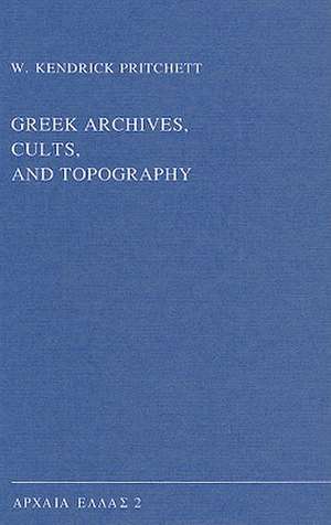 Greek Archives, Cults, and Topography de W.K. Pritchett