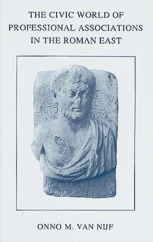 The Civic World of Professional Associations in the Roman East de Onno M. van Nijf