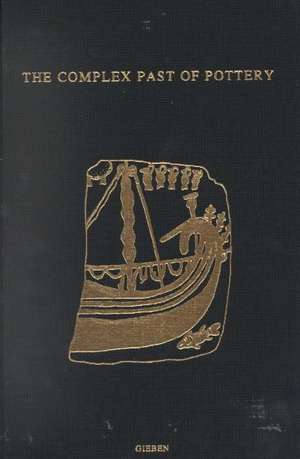 The Complex Past of Pottery: Production, Circulation and Consumption of Mycenaean and Greek Pottery (16th to early 5th centuries BC) de J.P. Crielaard