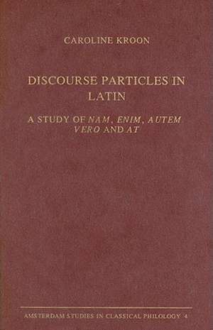 Discourse Particles in Latin: A Study of nam, enim, autem, vero and at de Caroline Kroon