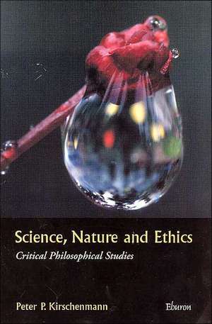 Science, Nature, and Ethics: Critical Philosophical Studies de Peter P. Kirschenmann