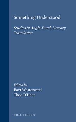 Something Understood: Studies in Anglo-Dutch Literary Translation de Bart Westerweel