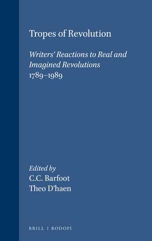 Tropes of Revolution: Writers’ Reactions to Real and Imagined Revolutions 1789-1989 de C.C. Barfoot