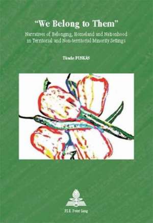 -We Belong to Them-: Narratives of Belonging, Homeland and Nationhood in Territorial and Non-Territorial Minority Settings de Tünde Puskás