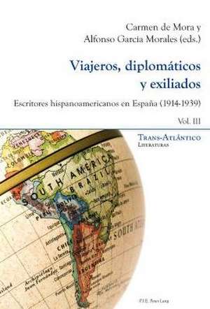 Viajeros, Diplomaticos y Exiliados: Escritores Hispanoamericanos En Espana (1914-1939). Vol. III de Carmen de Mora