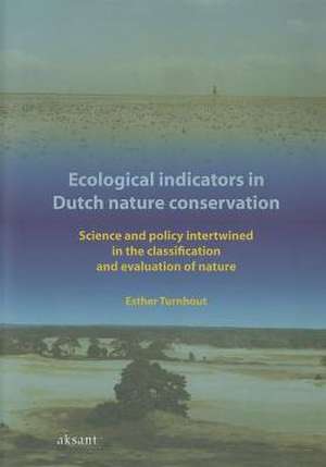 Ecological Indicators in Dutch Nature Conservation: Science and Policy Intertwined in the Classification and Evaluation of Nature de Esther Turnhout