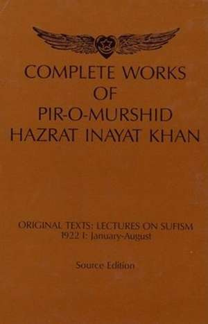 Complete Works of Pir-O-Murshid Hazrat Inayat Khan: Lectures on Sufism 1922 I -- January to August de Hazrat Inayat Khan