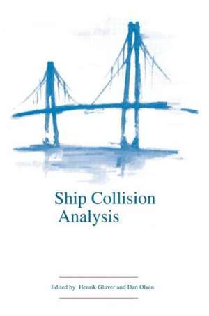 Ship Collision Analysis: Proceedings of the international symposium on advances in ship collision analysis, Copenhagen, Denmark, 10-13 May 1998 de Henrik Gluver