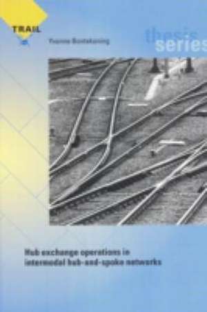 Hub Exchange Operations in Intermodal Hub-And-Spoke Networks de Yvonne Margaretha Bontekoning