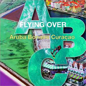 Flying Over ABC: Aruba, Bonaire, Curacao de Karel Tomei