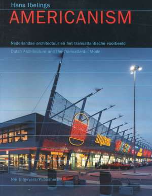 Americanism: Dutch Architecture and the Transatlantic Model de Hans Ibelings