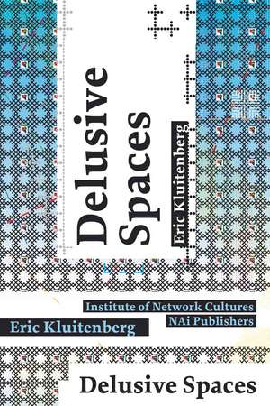 Delusive Spaces: Essays on Culture, Media and Technology de Eric Kluitenberg