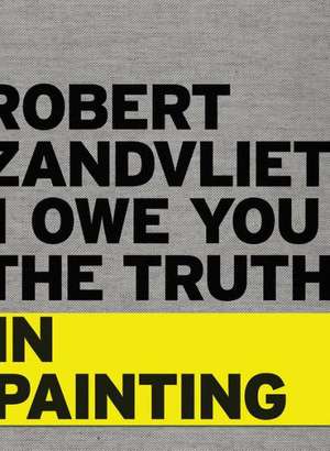 Robert Zandvliet: I Owe You the Truth in Painting de Louise Schouwenberg