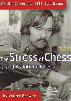 The Stress of Chess: My Life, Career and 101 Best Games de Walter Browne