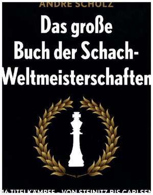 Das Grosse Buch der Schach-Weltmeisterschaften de Andre Schulz