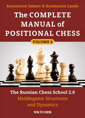 The Complete Manual of Positional Chess Volume 2: The Russian Chess School 2.0 Middlegame Structures and Dynamics de Konstantin Sakaev