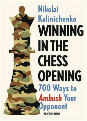 Winning in the Chess Opening: 700 Ways to Ambush Your Opponent de Nikolai Kalinichenko