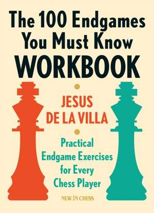 The 100 Endgames You Must know Workbook de Jesus De La Villa