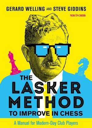 The Lasker Method to Improve in Chess: A Manual for Modern-Day Club Players de Gerard Welling