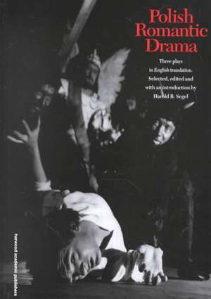 Polish Romantic Drama: Three Plays in English Translation de Harold B. Segel