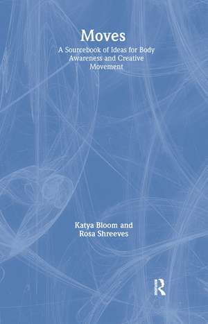 Moves: A Sourcebook of Ideas for Body Awareness and Creative Movement de Katya Bloom