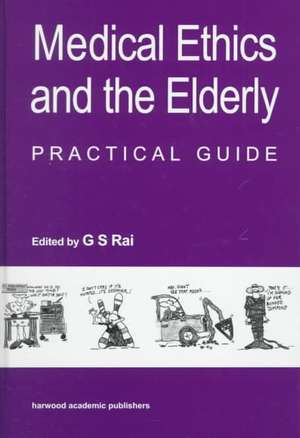 Medical Ethics and the Elderly: practical guide de Gurcharan S Rai