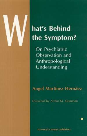 What's Behind The Symptom?: On Psychiatric Observation and Anthropological Understanding de Angel Martinez-Hernaez