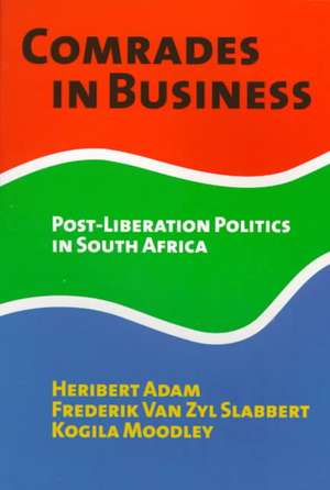 Comrades in Business: Post-Liberation Politics in South Africa de Heribert Adam