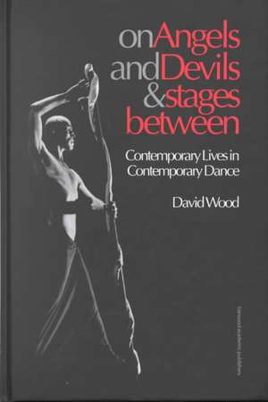 On Angels and Devils and Stages Between: Contemporary Lives in Contemporary Dance de David Wood